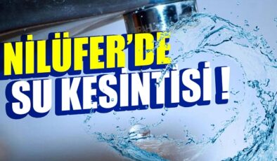 NİLÜFER’DE SU KESİNTİSİ